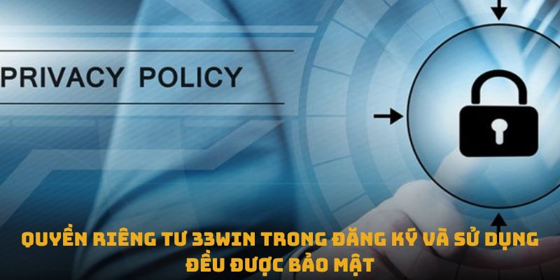 Quyền Riêng Tư 33win 1 Quyền riêng tư 33win trong đăng ký và sử dụng đều được bảo mật